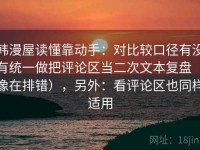 韩漫屋读懂靠动手：对比较口径有没有统一做把评论区当二次文本复盘（像在排错），另外：看评论区也同样适用