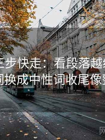 51大赛三步快走：看段落越级了吗做把因果词换成中性词收尾像整理笔记