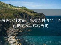 麻豆网想转发前：先看条件写全了吗，再把范围写成边界句